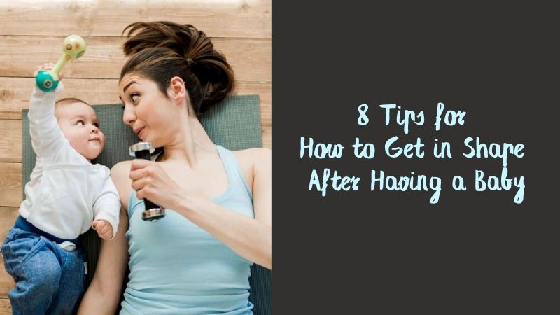 8 Tips for How to Get in Shape After Having a Baby